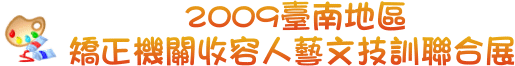 2009臺南地區矯正機關收容人藝文技訓聯合展