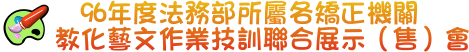 96年度法務部所屬各矯正機關教化藝文作業技訓聯合展示（售）會